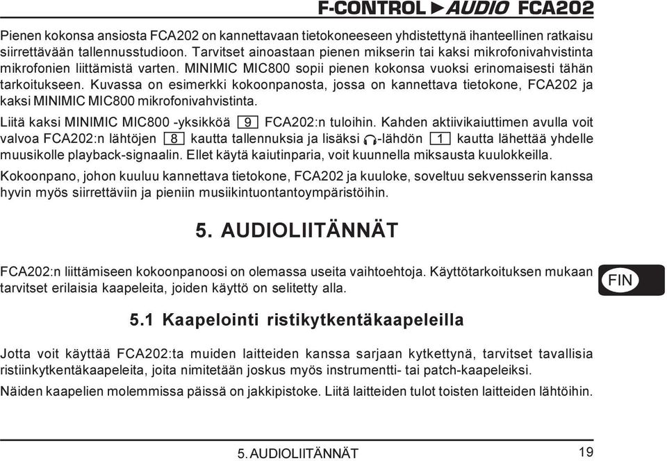 Kuvassa on esimerkki kokoonpanosta, jossa on kannettava tietokone, FCA202 ja kaksi MINIMIC MIC800 mikrofonivahvistinta. Liitä kaksi MINIMIC MIC800 -yksikköä FCA202:n tuloihin.