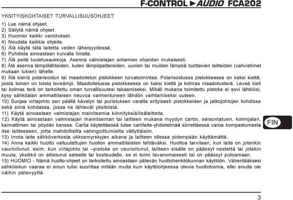 8) Älä asenna lämpölähteiden, kuten lämpöpattereiden, uunien tai muiden lämpöä tuottavien laitteiden (vahvistimet mukaan lukien) lähelle.