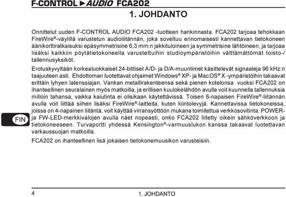 symmetrisine lähtöineen, ja tarjoaa lisäksi kaikkiin pöytätietokoneella varustettuihin studioympäristöihin välttämättömät toisto-/ tallennusyksiköt.