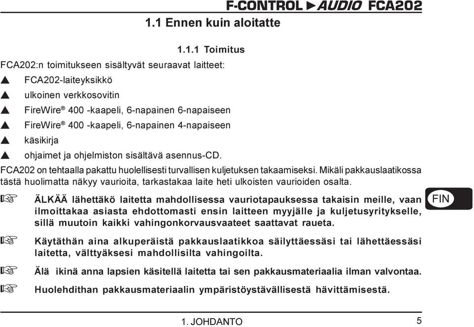 Mikäli pakkauslaatikossa tästä huolimatta näkyy vaurioita, tarkastakaa laite heti ulkoisten vaurioiden osalta.