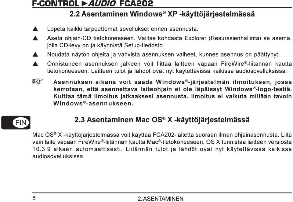 Onnistuneen asennuksen jälkeen voit liittää laitteen vapaan FireWire -liitännän kautta tietokoneeseen. Laitteen tulot ja lähdöt ovat nyt käytettävissä kaikissa audiosovelluksissa.