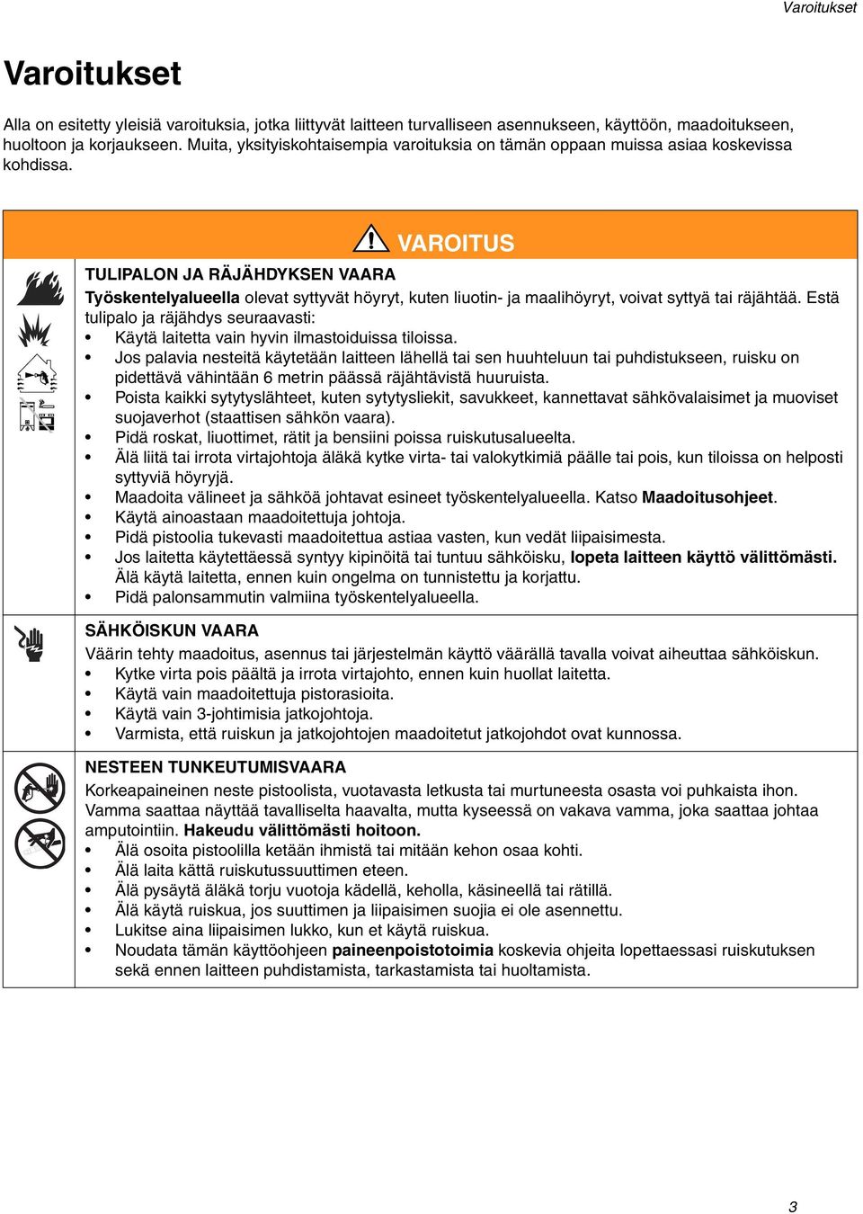 TULIPALON JA RÄJÄHDYKSEN VAARA Työskentelyalueella olevat syttyvät höyryt, kuten liuotin- ja maalihöyryt, voivat syttyä tai räjähtää.