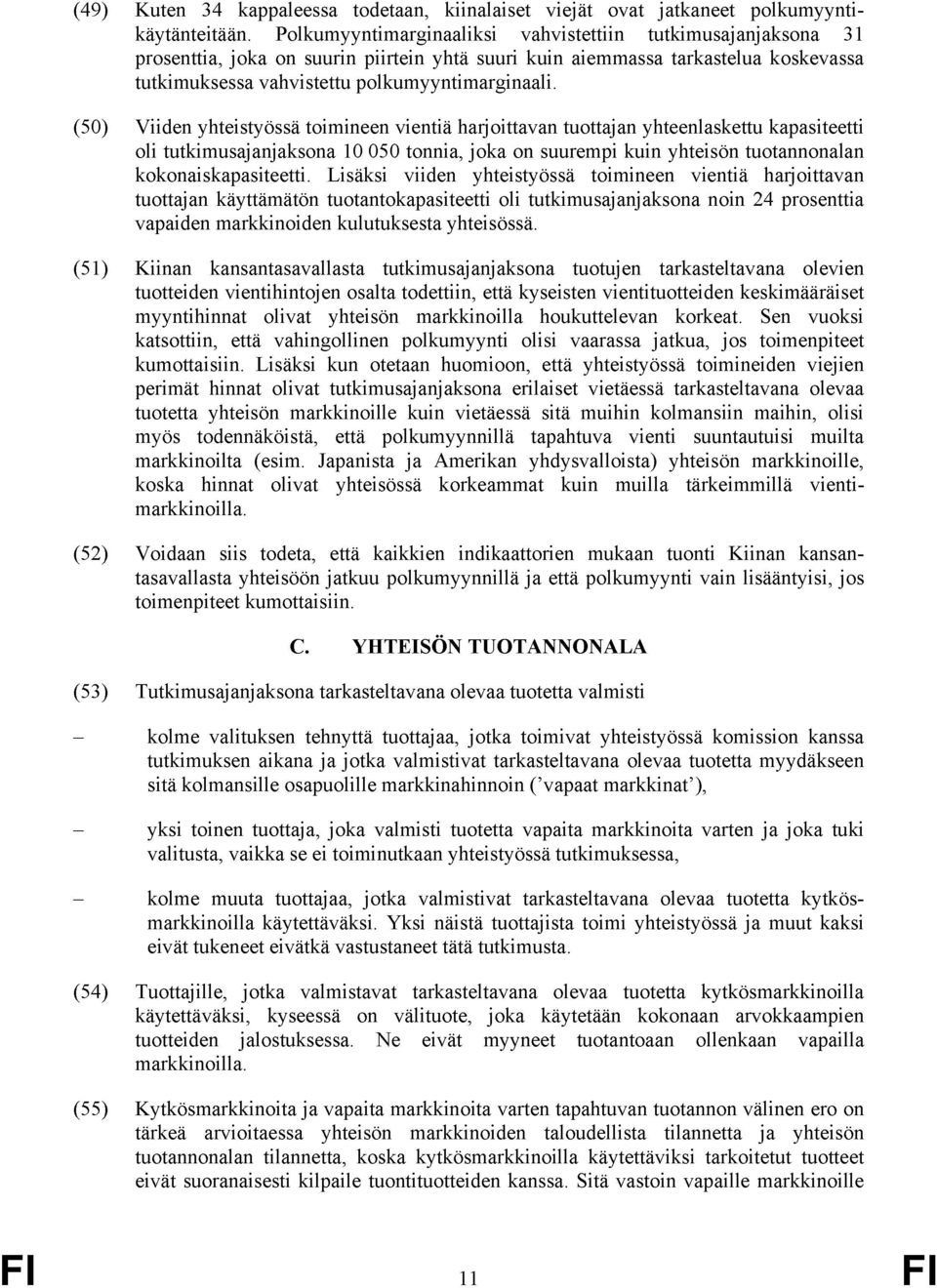 (50) Viiden yhteistyössä toimineen vientiä harjoittavan tuottajan yhteenlaskettu kapasiteetti oli tutkimusajanjaksona 10 050 tonnia, joka on suurempi kuin yhteisön tuotannonalan kokonaiskapasiteetti.