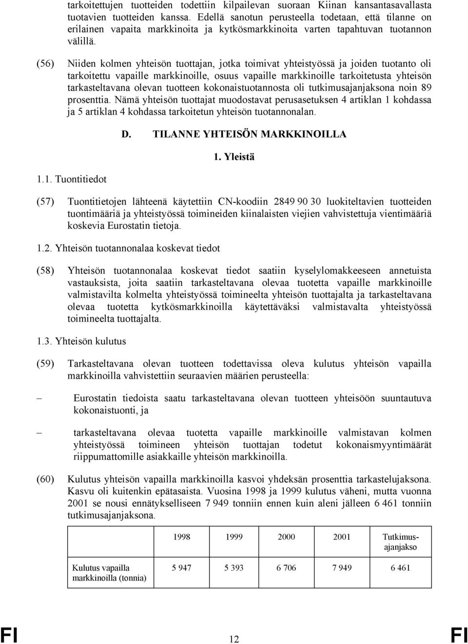 (56) Niiden kolmen yhteisön tuottajan, jotka toimivat yhteistyössä ja joiden tuotanto oli tarkoitettu vapaille markkinoille, osuus vapaille markkinoille tarkoitetusta yhteisön tarkasteltavana olevan