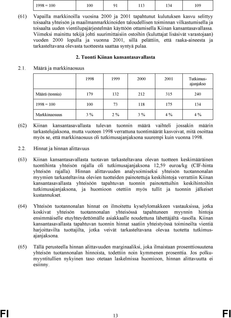 Viimeksi mainittu tekijä johti suurimittaisiin ostoihin (kuluttajat lisäsivät varastojaan) vuoden 2000 lopulla ja vuonna 2001, sillä pelättiin, että raaka-aineesta ja tarkasteltavana olevasta