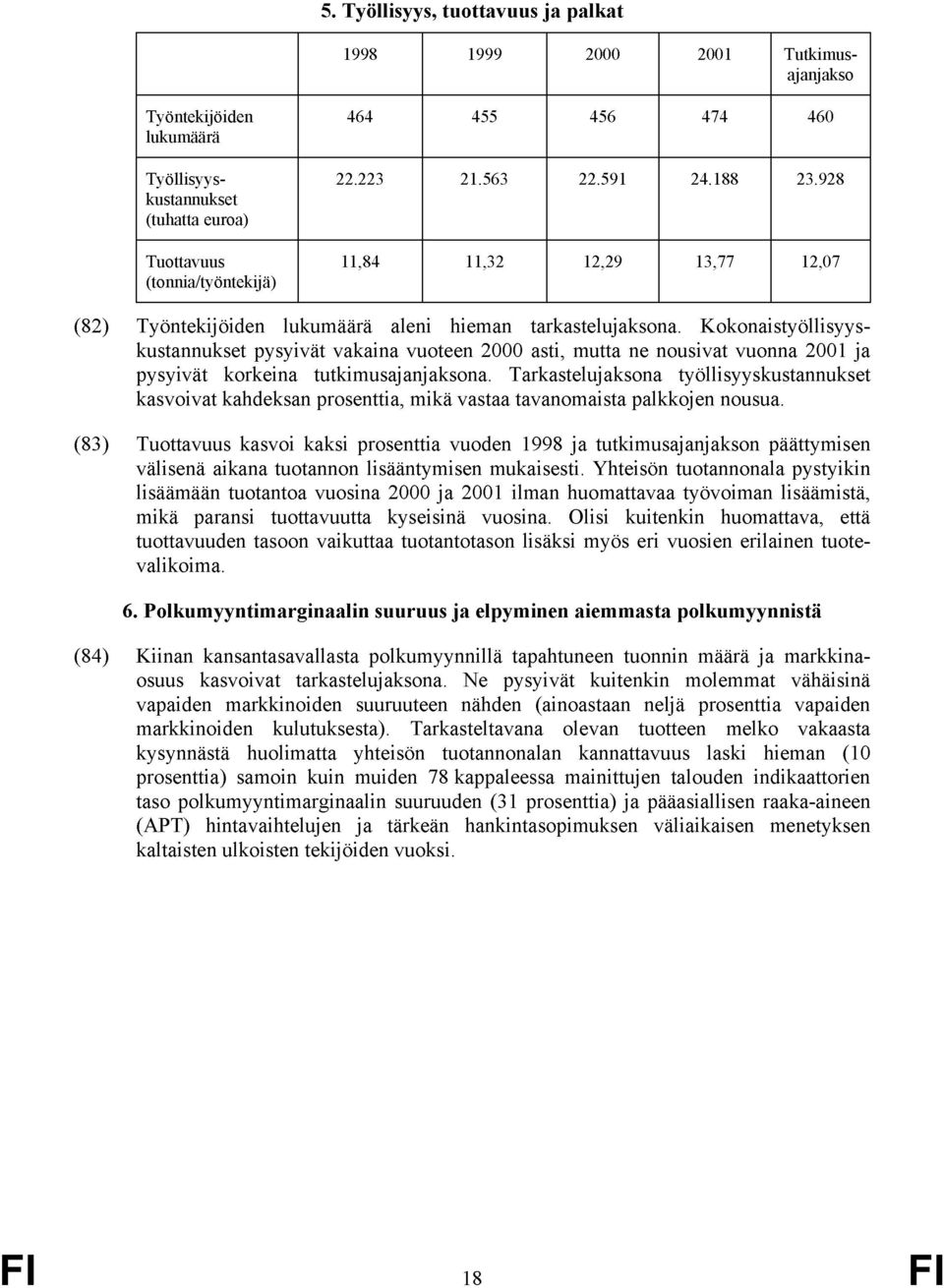 Kokonaistyöllisyyskustannukset pysyivät vakaina vuoteen 2000 asti, mutta ne nousivat vuonna 2001 ja pysyivät korkeina tutkimusajanjaksona.