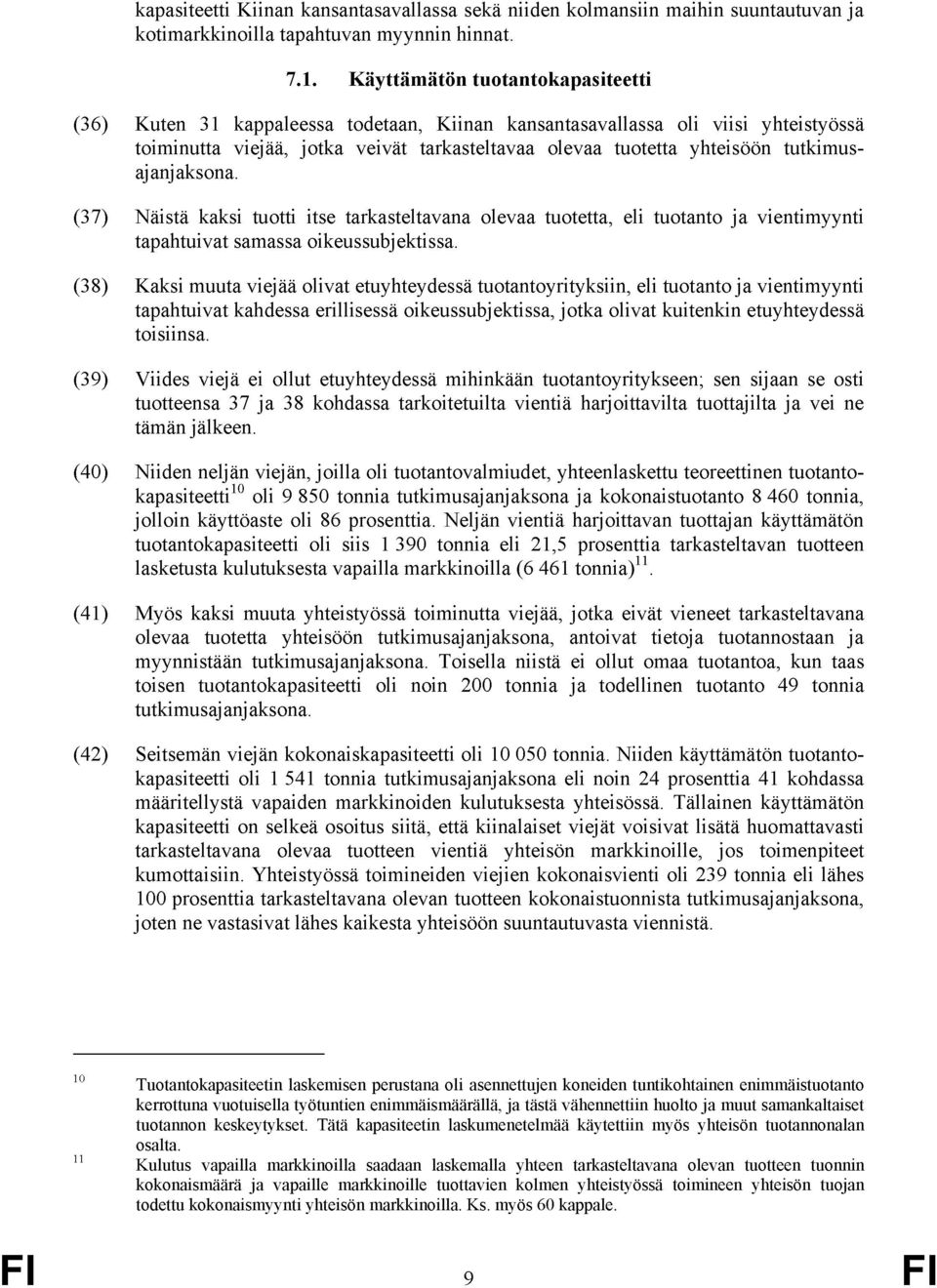 tutkimusajanjaksona. (37) Näistä kaksi tuotti itse tarkasteltavana olevaa tuotetta, eli tuotanto ja vientimyynti tapahtuivat samassa oikeussubjektissa.