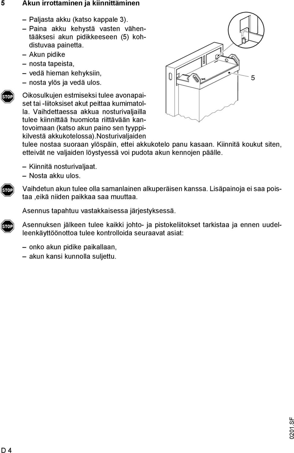 Vaihdettaessa akkua nosturivaljailla tulee kiinnittää huomiota riittävään kantovoimaan (katso akun paino sen tyyppikilvestä akkukotelossa).