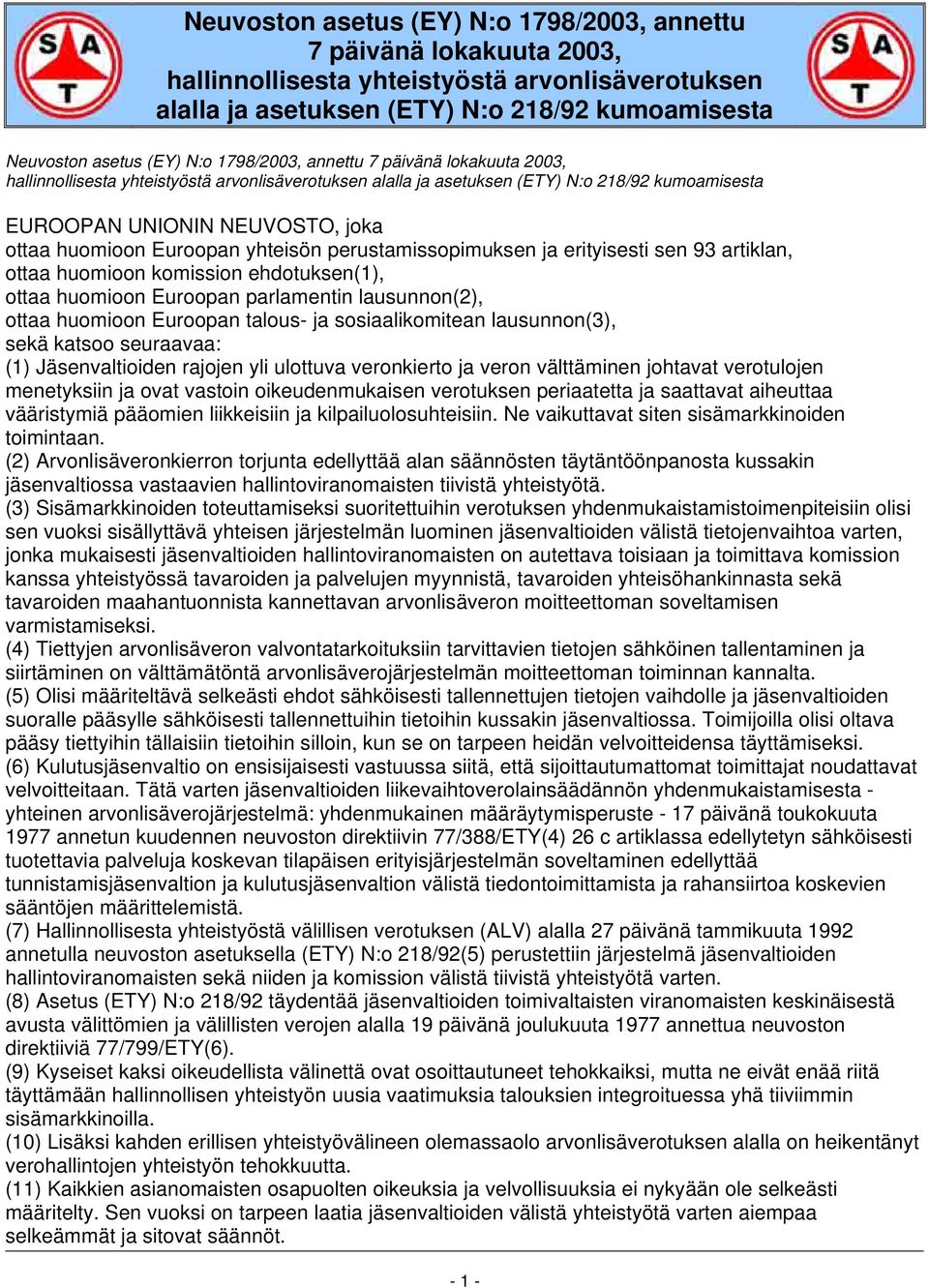 Euroopan yhteisön perustamissopimuksen ja erityisesti sen 93 artiklan, ottaa huomioon komission ehdotuksen(1), ottaa huomioon Euroopan parlamentin lausunnon(2), ottaa huomioon Euroopan talous- ja