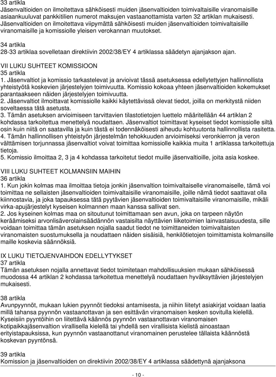 34 artikla 28-33 artiklaa sovelletaan direktiivin 2002/38/EY 4 artiklassa säädetyn ajanjakson ajan. VII LUKU SUHTEET KOMISSIOON 35 artikla 1.