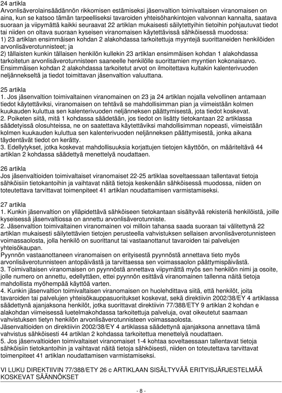 muodossa: 1) 23 artiklan ensimmäisen kohdan 2 alakohdassa tarkoitettuja myyntejä suorittaneiden henkilöiden arvonlisäverotunnisteet; ja 2) tällaisten kunkin tällaisen henkilön kullekin 23 artiklan