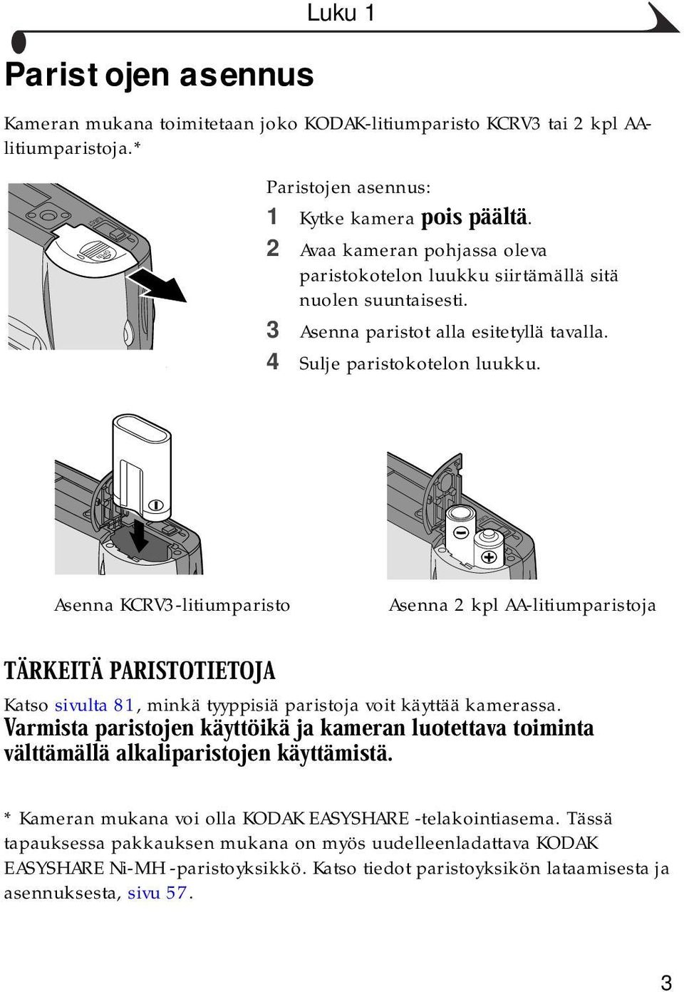 EJECT OPEN Asenna KCRV3-litiumparisto Asenna 2 kpl AA-litiumparistoja Katso sivulta 81, minkä tyyppisiä paristoja voit käyttää kamerassa.