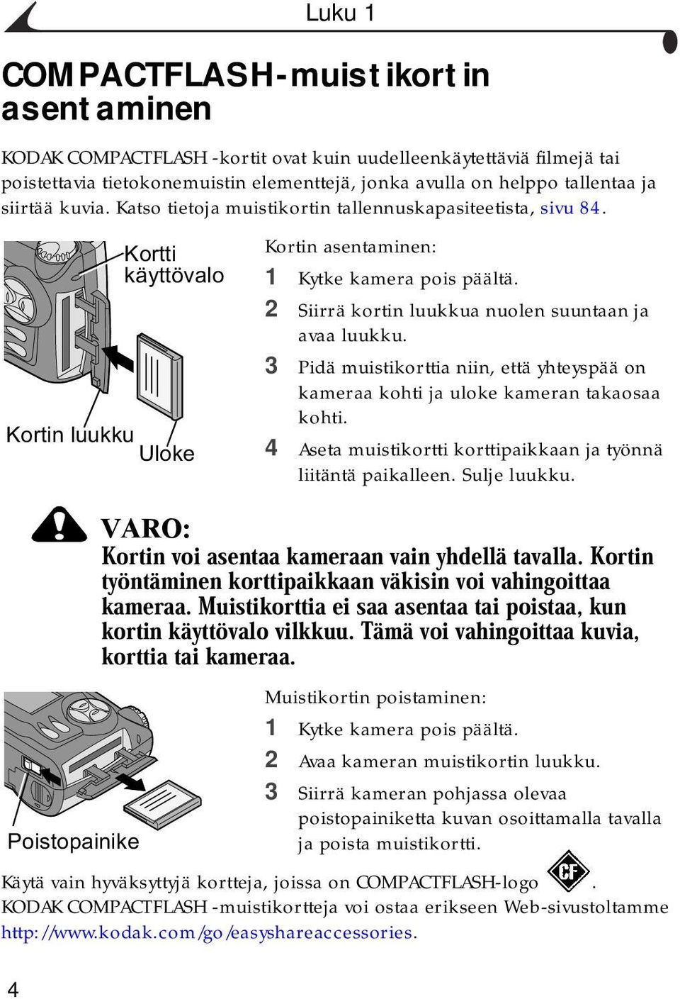 3 Pidä muistikorttia niin, että yhteyspää on kameraa kohti ja uloke kameran takaosaa kohti. 4 Aseta muistikortti korttipaikkaan ja työnnä liitäntä paikalleen. Sulje luukku.