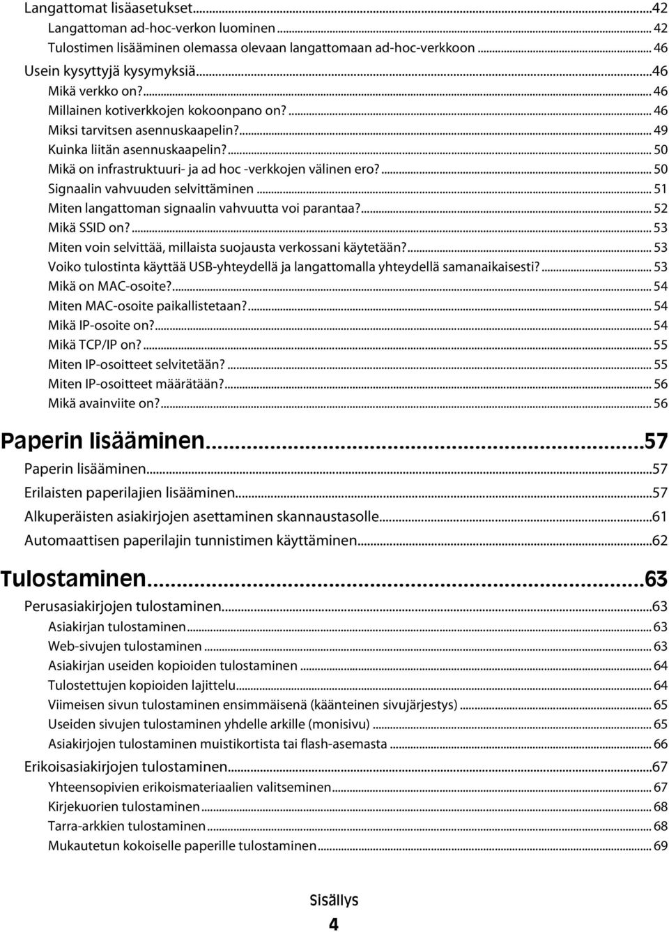 ... 50 Signaalin vahvuuden selvittäminen... 51 Miten langattoman signaalin vahvuutta voi parantaa?... 52 Mikä SSID on?... 53 Miten voin selvittää, millaista suojausta verkossani käytetään?