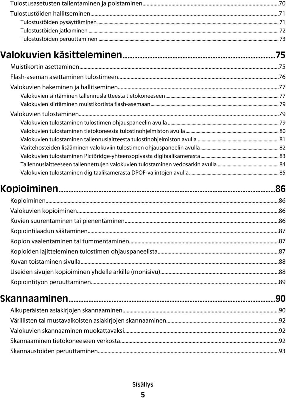 ..77 Valokuvien siirtäminen tallennuslaitteesta tietokoneeseen... 77 Valokuvien siirtäminen muistikortista flash-asemaan... 79 Valokuvien tulostaminen.