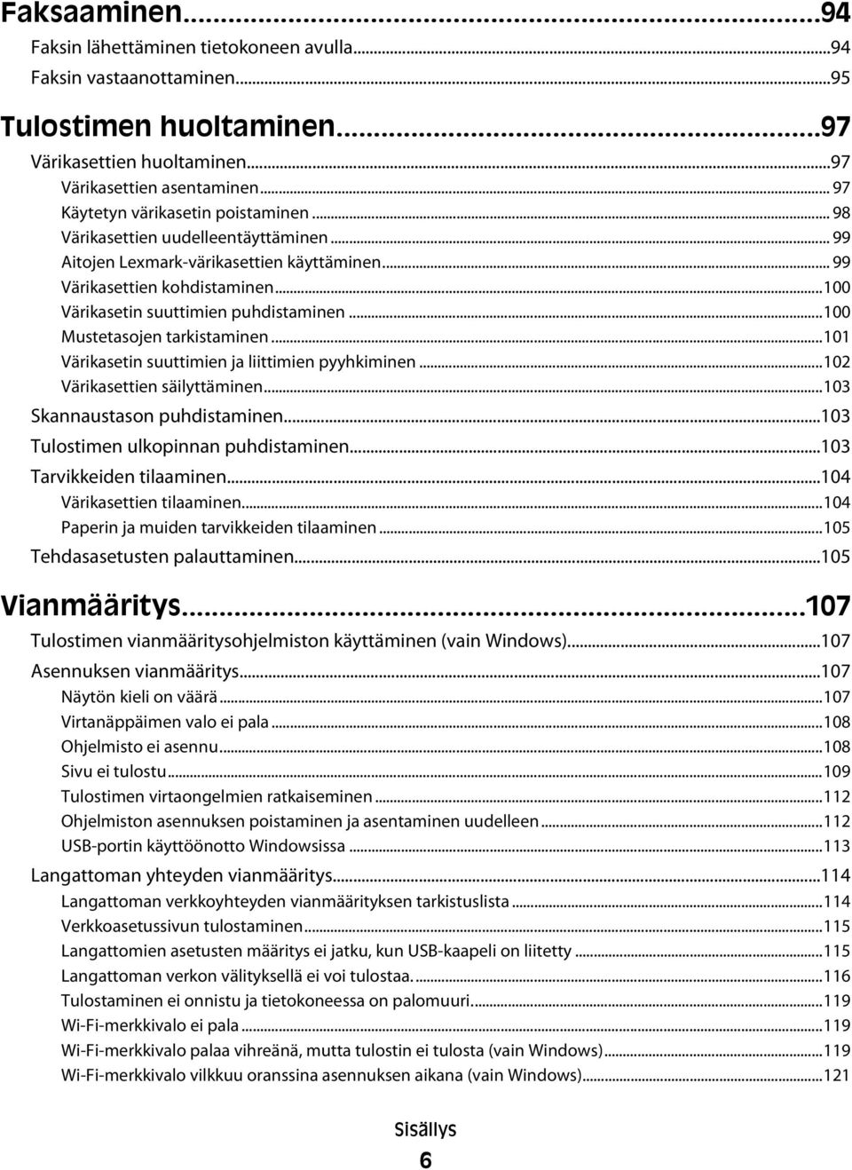 ..100 Värikasetin suuttimien puhdistaminen...100 Mustetasojen tarkistaminen...101 Värikasetin suuttimien ja liittimien pyyhkiminen...102 Värikasettien säilyttäminen...103 Skannaustason puhdistaminen.