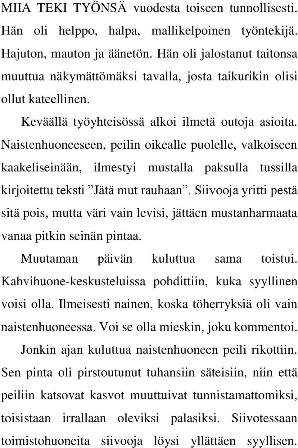 Naistenhuoneeseen, peilin oikealle puolelle, valkoiseen kaakeliseinään, ilmestyi mustalla paksulla tussilla kirjoitettu teksti Jätä mut rauhaan.