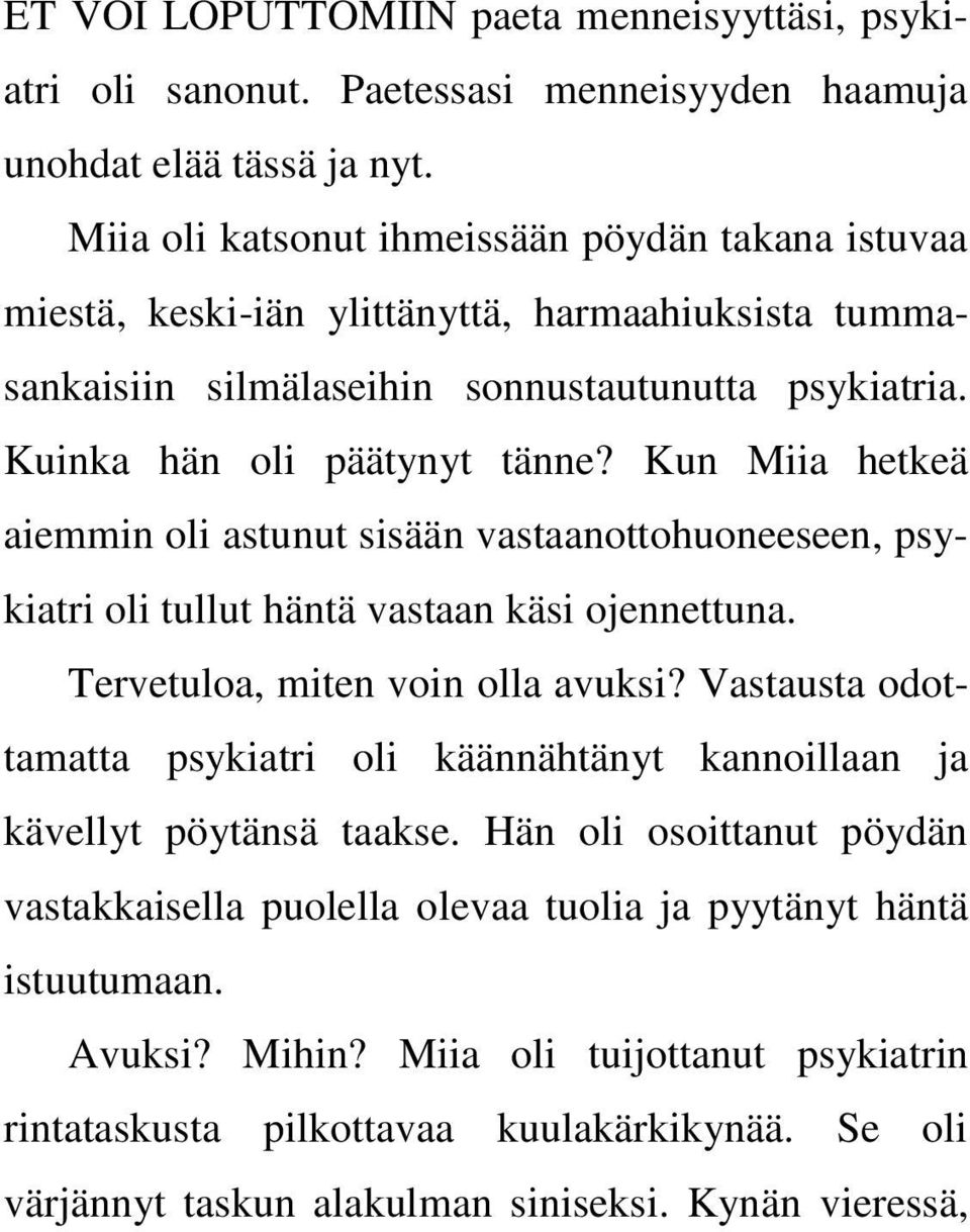 Kun Miia hetkeä aiemmin oli astunut sisään vastaanottohuoneeseen, psykiatri oli tullut häntä vastaan käsi ojennettuna. Tervetuloa, miten voin olla avuksi?