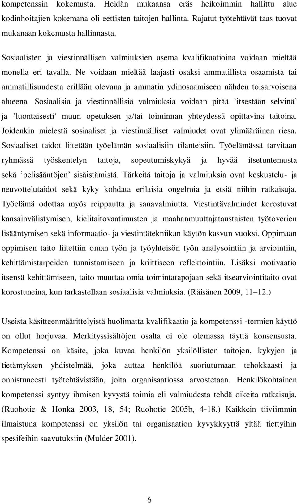 Ne voidaan mieltää laajasti osaksi ammatillista osaamista tai ammatillisuudesta erillään olevana ja ammatin ydinosaamiseen nähden toisarvoisena alueena.