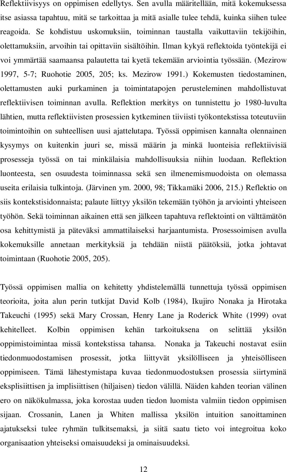 Ilman kykyä reflektoida työntekijä ei voi ymmärtää saamaansa palautetta tai kyetä tekemään arviointia työssään. (Mezirow 1997, 5-7; Ruohotie 2005, 205; ks. Mezirow 1991.