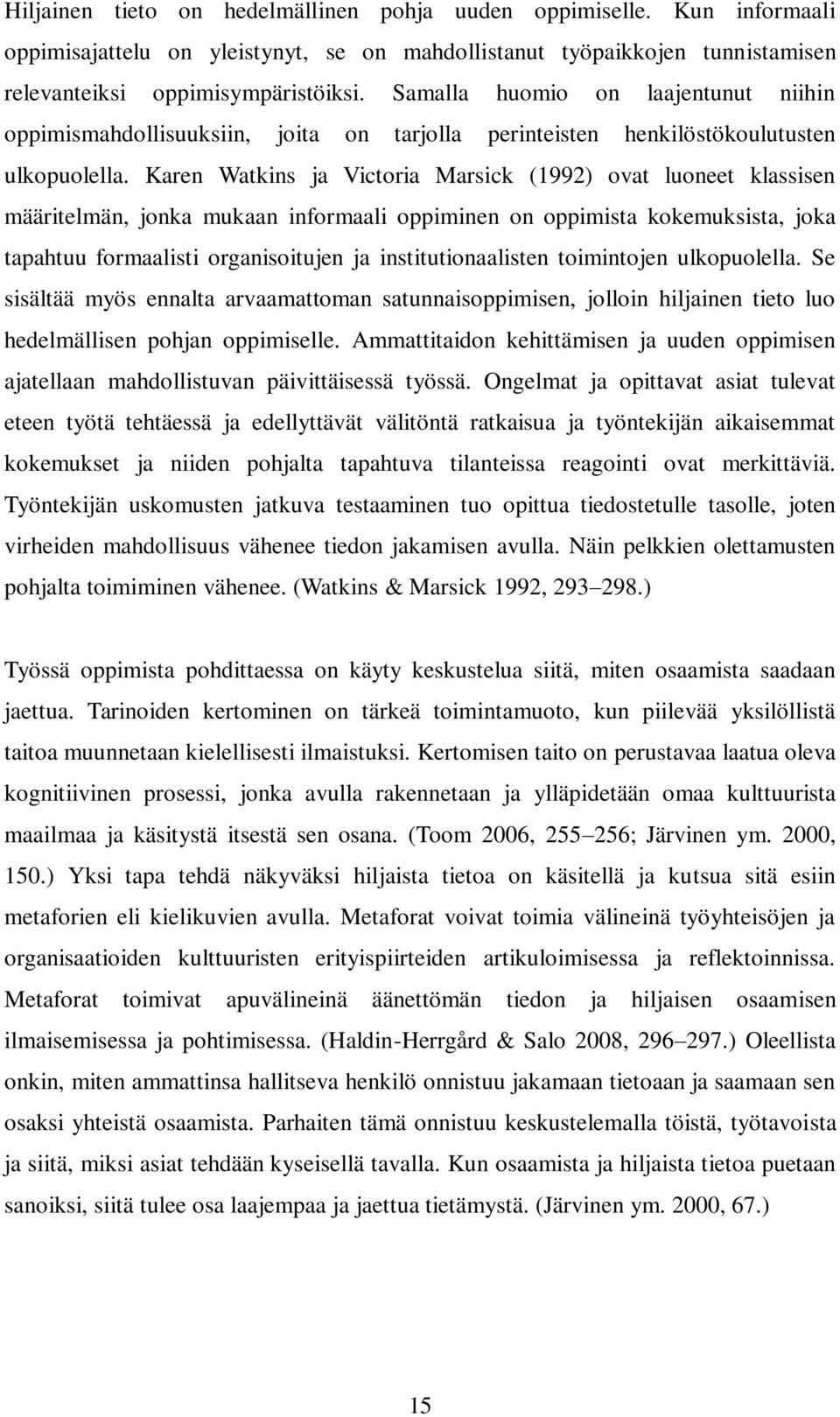 Karen Watkins ja Victoria Marsick (1992) ovat luoneet klassisen määritelmän, jonka mukaan informaali oppiminen on oppimista kokemuksista, joka tapahtuu formaalisti organisoitujen ja