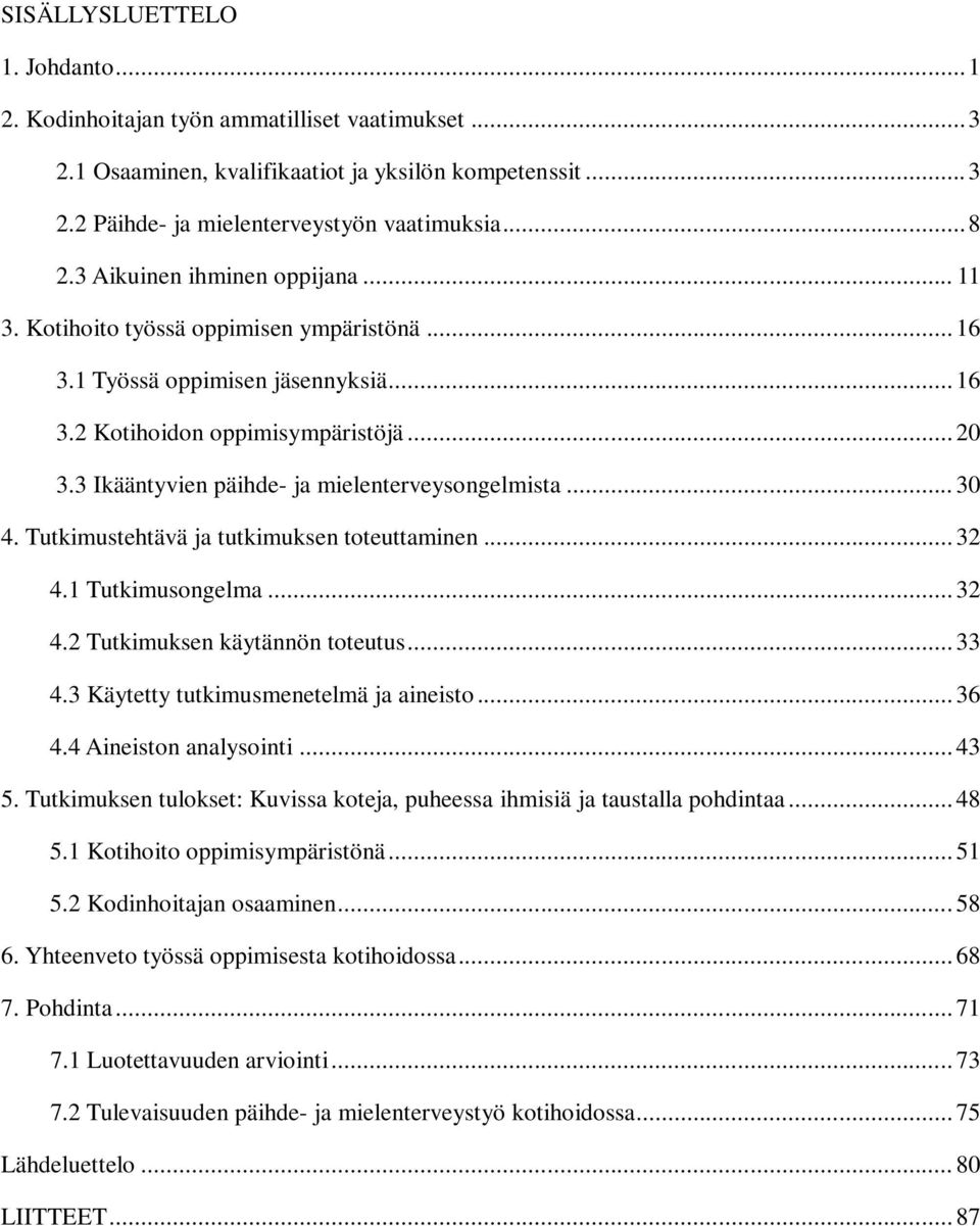 3 Ikääntyvien päihde- ja mielenterveysongelmista... 30 4. Tutkimustehtävä ja tutkimuksen toteuttaminen... 32 4.1 Tutkimusongelma... 32 4.2 Tutkimuksen käytännön toteutus... 33 4.