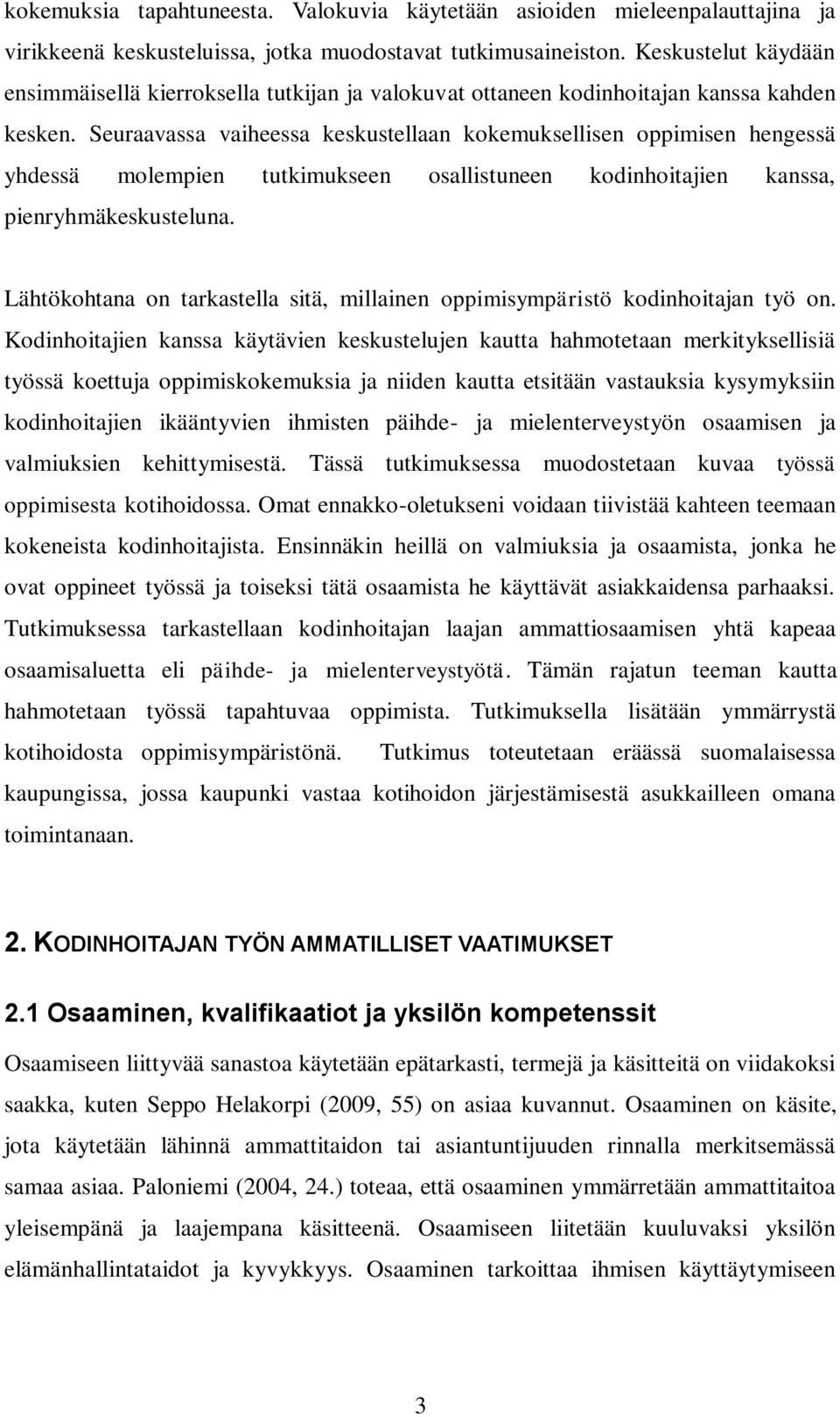 Seuraavassa vaiheessa keskustellaan kokemuksellisen oppimisen hengessä yhdessä molempien tutkimukseen osallistuneen kodinhoitajien kanssa, pienryhmäkeskusteluna.