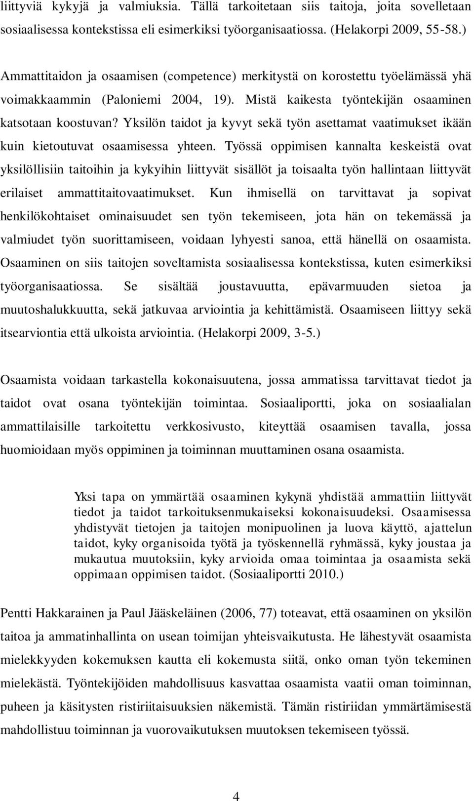 Yksilön taidot ja kyvyt sekä työn asettamat vaatimukset ikään kuin kietoutuvat osaamisessa yhteen.