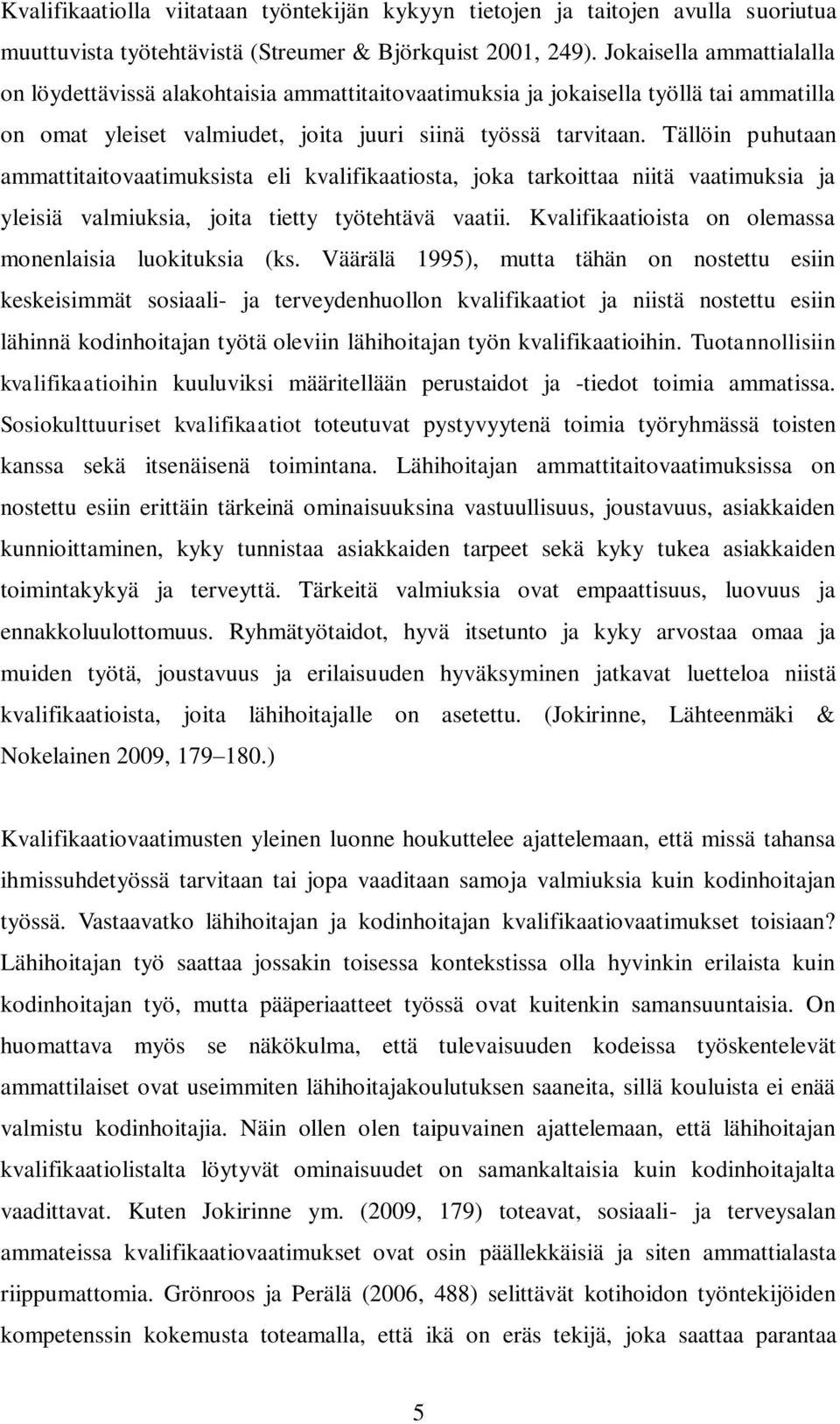 Tällöin puhutaan ammattitaitovaatimuksista eli kvalifikaatiosta, joka tarkoittaa niitä vaatimuksia ja yleisiä valmiuksia, joita tietty työtehtävä vaatii.