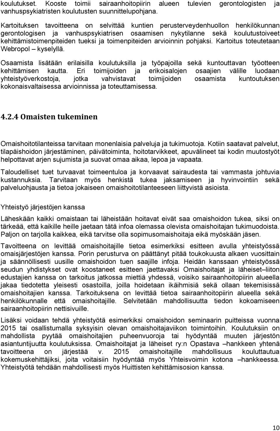 toimenpiteiden arvioinnin pohjaksi. Kartoitus toteutetaan Webropol kyselyllä. Osaamista lisätään erilaisilla koulutuksilla ja työpajoilla sekä kuntouttavan työotteen kehittämisen kautta.