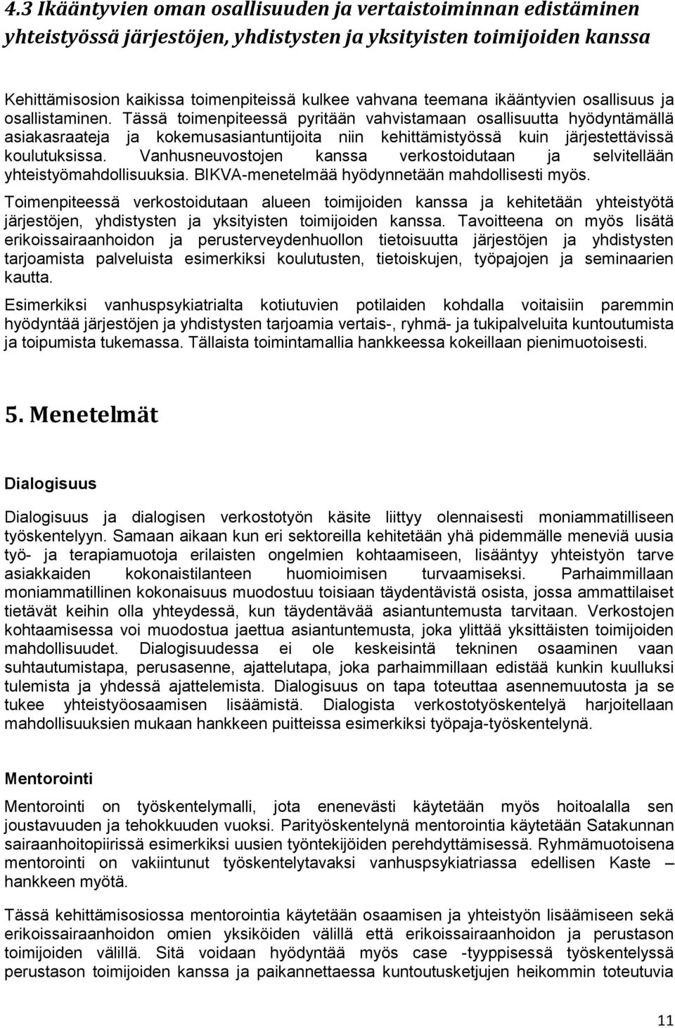 Tässä toimenpiteessä pyritään vahvistamaan osallisuutta hyödyntämällä asiakasraateja ja kokemusasiantuntijoita niin kehittämistyössä kuin järjestettävissä koulutuksissa.