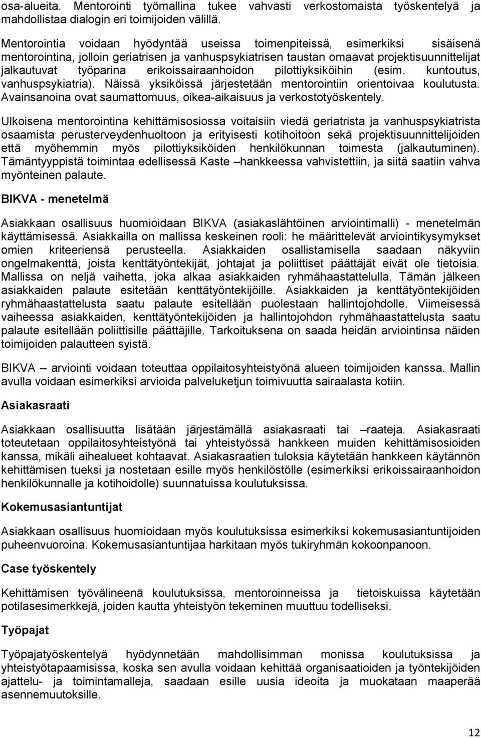 erikoissairaanhoidon pilottiyksiköihin (esim. kuntoutus, vanhuspsykiatria). Näissä yksiköissä järjestetään mentorointiin orientoivaa koulutusta.