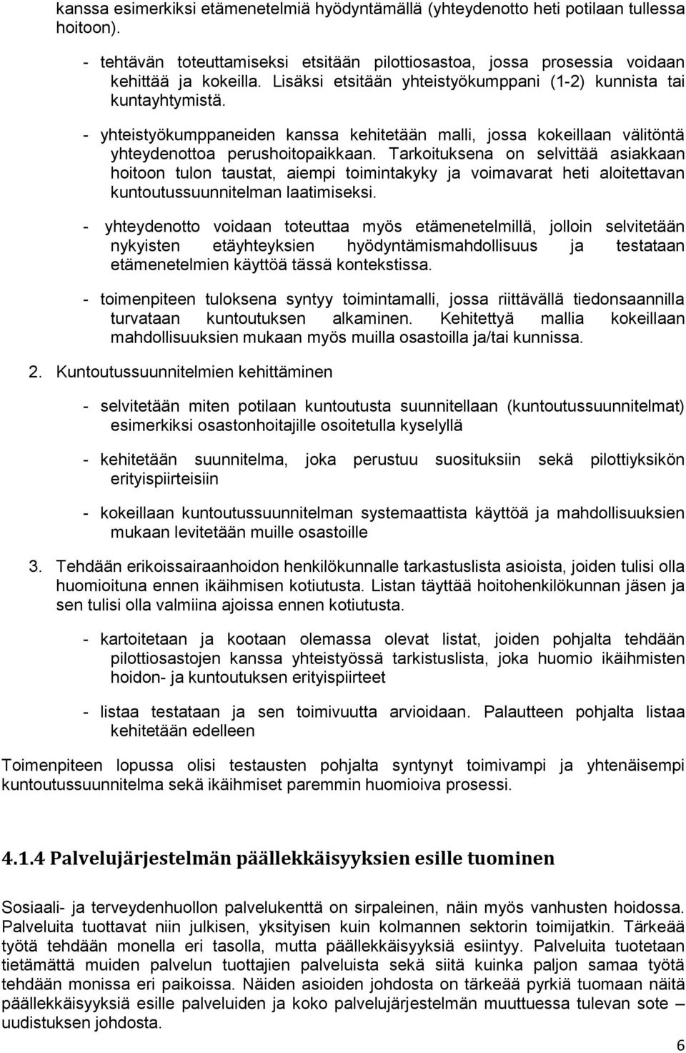 Tarkoituksena on selvittää asiakkaan hoitoon tulon taustat, aiempi toimintakyky ja voimavarat heti aloitettavan kuntoutussuunnitelman laatimiseksi.