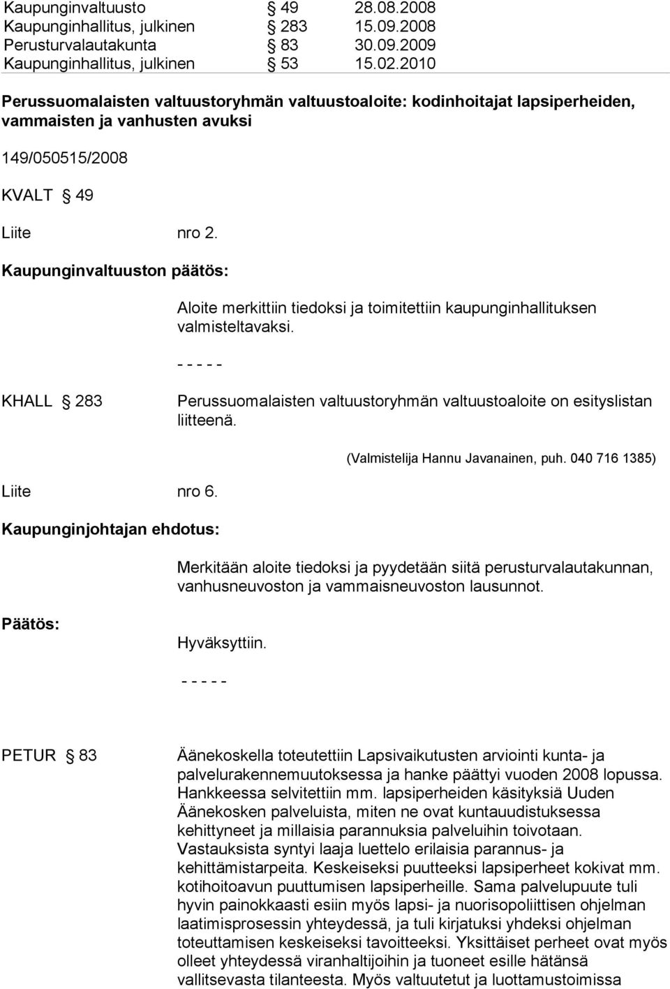 Kaupunginvaltuuston päätös: Aloite merkittiin tiedoksi ja toimitettiin kaupunginhallituksen valmisteltavaksi. KHALL 283 Perussuomalaisten valtuustoryhmän valtuustoaloite on esityslistan liitteenä.