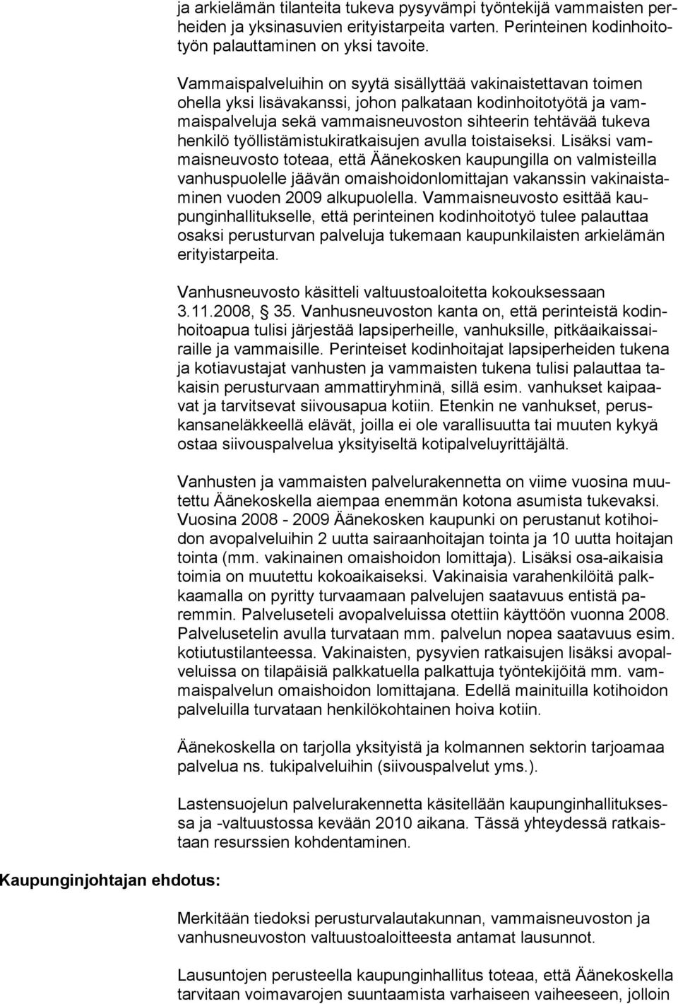 Vammaispalveluihin on syytä sisällyttää va ki nais tet ta van toi men ohella yksi lisävakanssi, johon palkataan ko din hoito työtä ja vammaispalveluja sekä vammaisneuvoston sihteerin tehtä vää tu ke