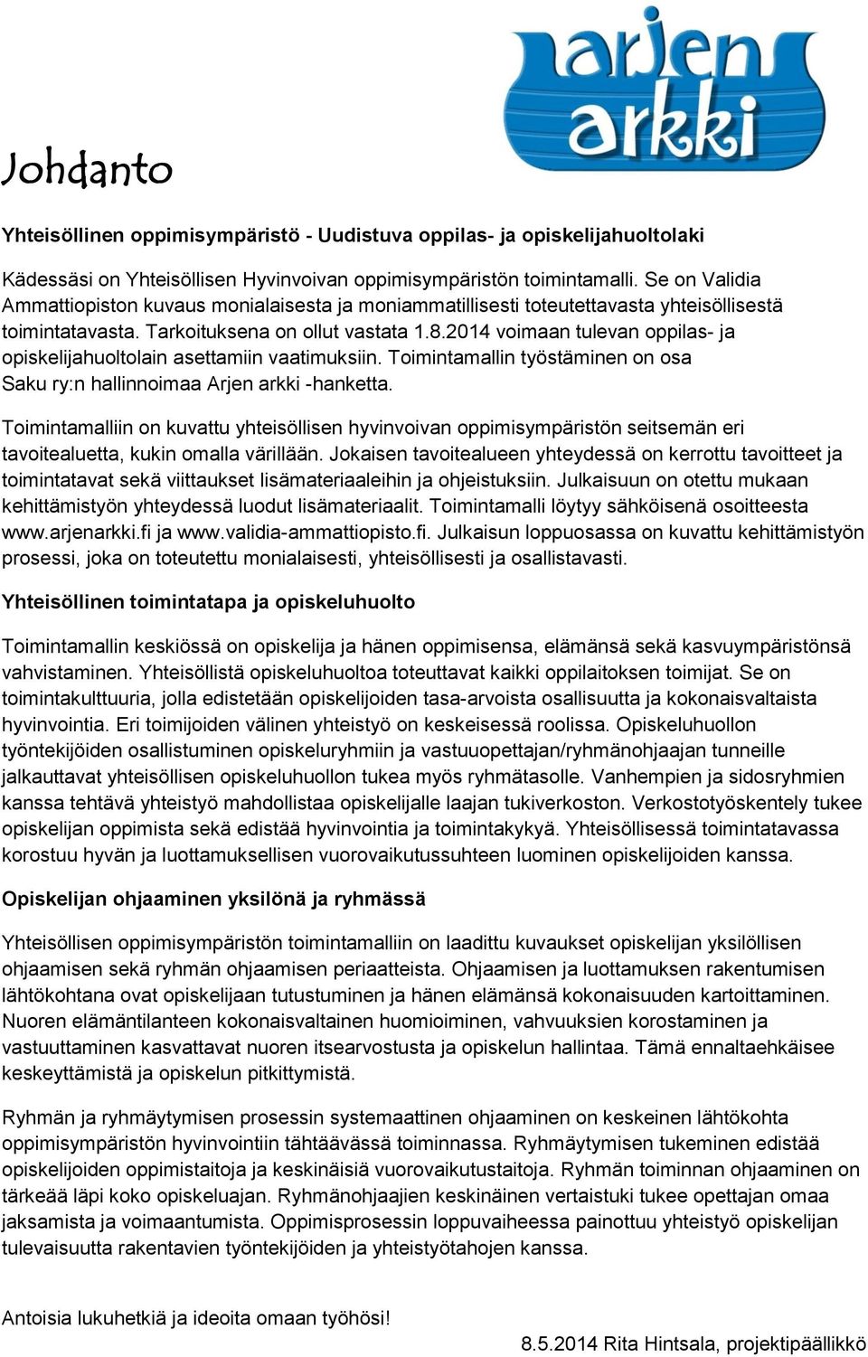 2014 voimaan tulevan oppilas- ja opiskelijahuoltolain asettamiin vaatimuksiin. Toimintamallin työstäminen on osa Saku ry:n hallinnoimaa Arjen arkki -hanketta.