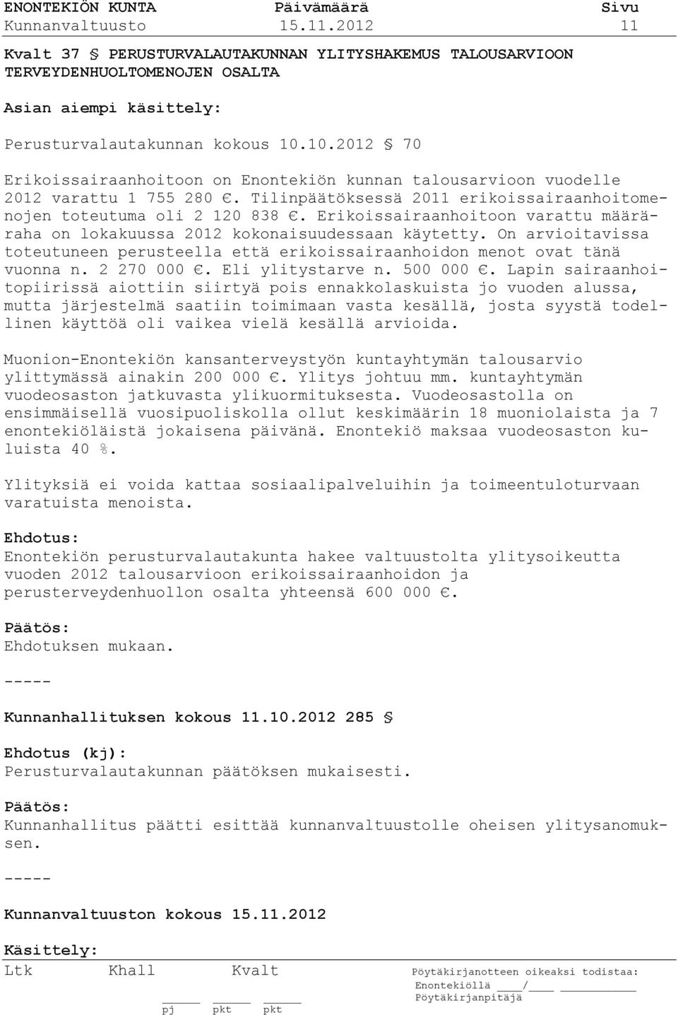 Erikoissairaanhoitoon varattu määräraha on lokakuussa 2012 kokonaisuudessaan käytetty. On arvioitavissa toteutuneen perusteella että erikoissairaanhoidon menot ovat tänä vuonna n. 2 270 000.