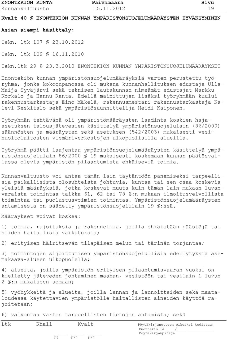 3.2010 ENONTEKIÖN KUNNAN YMPÄRISTÖNSUOJELUMÄÄRÄYKSET Enontekiön kunnan ympäristönsuojelumääräyksiä varten perustettu työryhmä, jonka kokoonpanossa oli mukana kunnanhallituksen edustaja Ulla- Maija