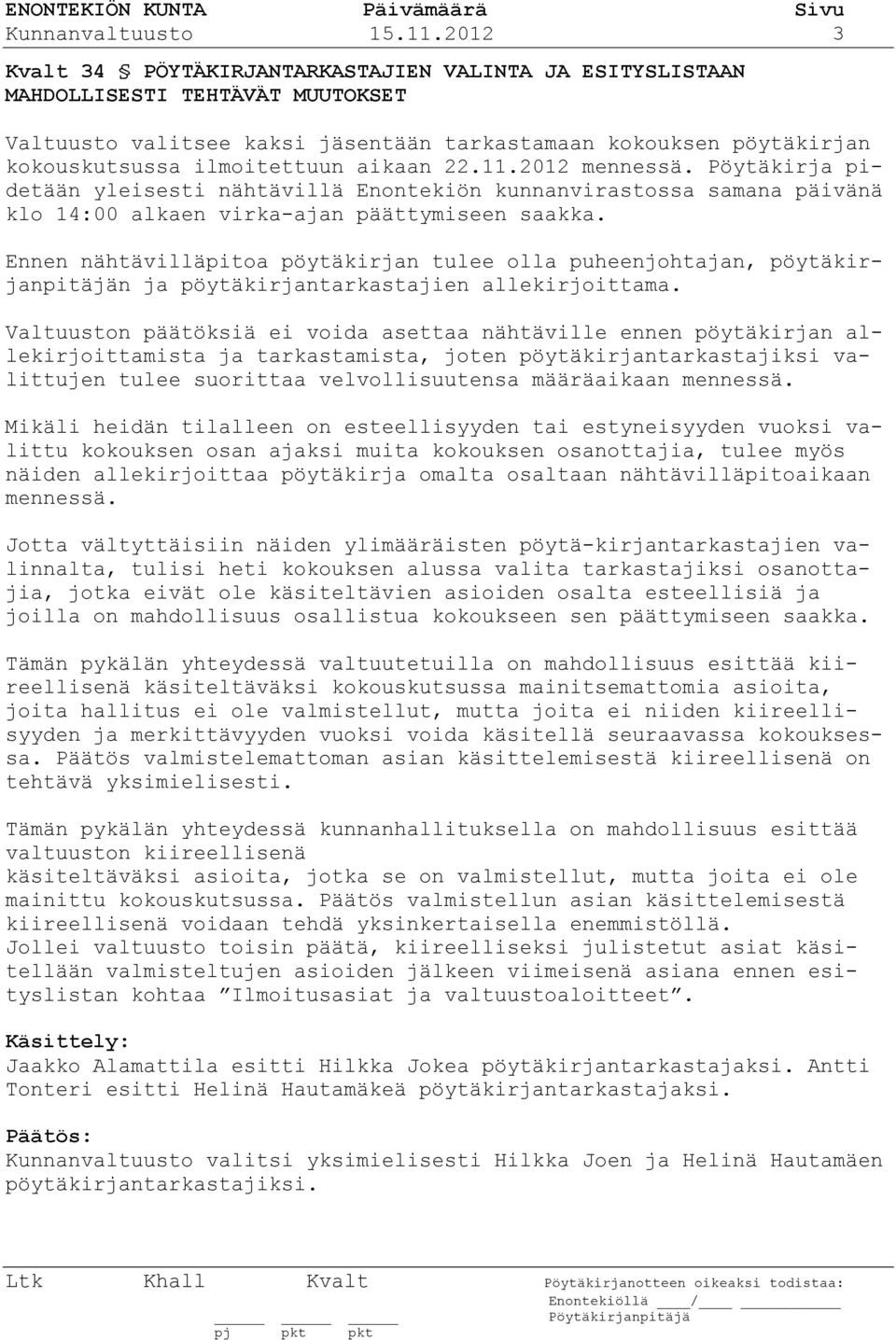 aikaan 22.11.2012 mennessä. Pöytäkirja pidetään yleisesti nähtävillä Enontekiön kunnanvirastossa samana päivänä klo 14:00 alkaen virka-ajan päättymiseen saakka.