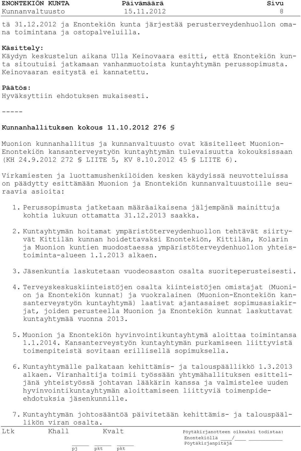 Hyväksyttiin ehdotuksen mukaisesti. Kunnanhallituksen kokous 11.10.