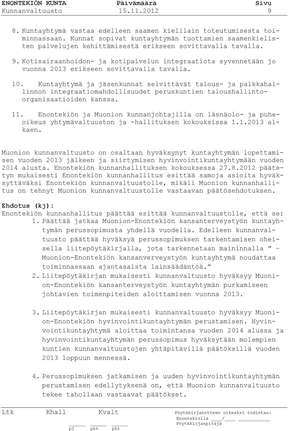 Kotisairaanhoidon- ja kotipalvelun integraatiota syvennetään jo vuonna 2013 erikseen sovittavalla tavalla. 10.