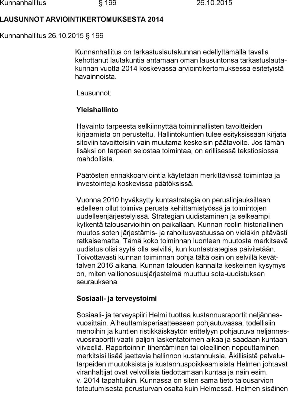 2015 199 Kunnanhallitus on tarkastuslautakunnan edellyttämällä tavalla kehottanut lautakuntia antamaan oman lausuntonsa tarkastuslautakunnan vuotta 2014 koskevassa arviointikertomuksessa esitetyistä