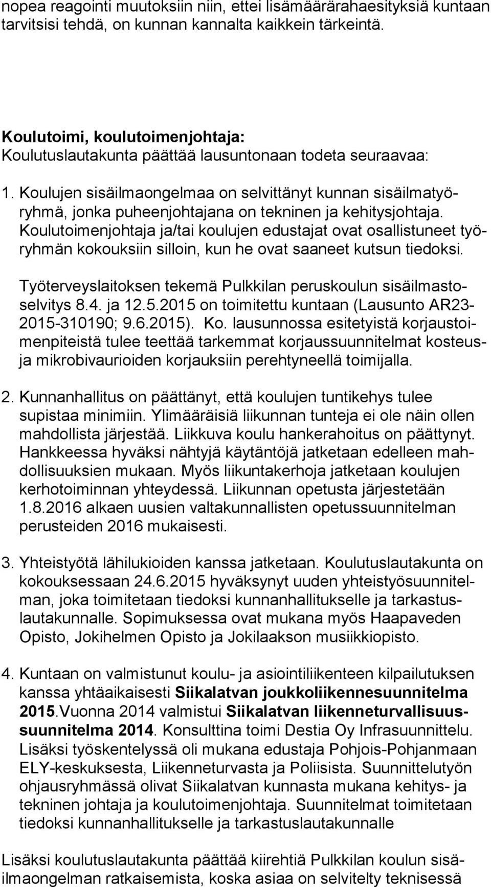 Koulujen sisäilmaongelmaa on selvittänyt kunnan sisäilmatyöryhmä, jonka puheenjohtajana on tekninen ja kehitysjohtaja.