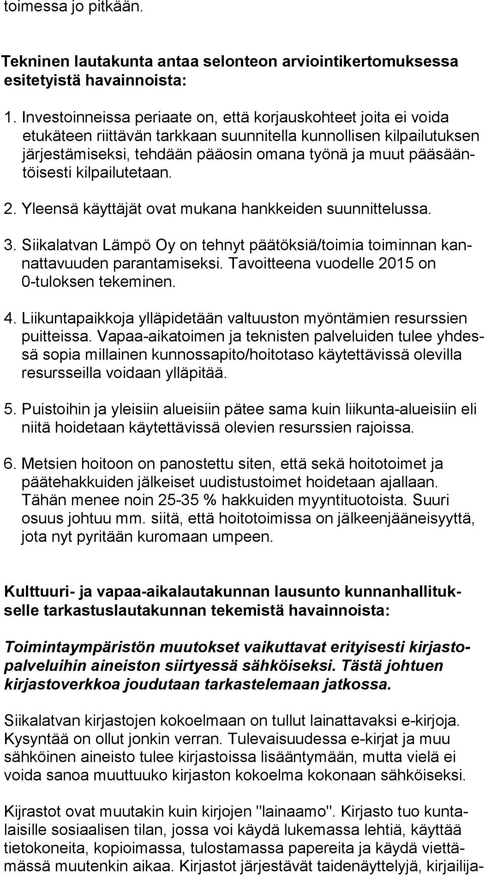 pääsääntöisesti kil pai lu te taan. 2. Yleensä käyttäjät ovat mukana hankkeiden suunnittelussa. 3. Siikalatvan Lämpö Oy on tehnyt päätöksiä/toimia toiminnan kan - nat ta vuu den parantamiseksi.