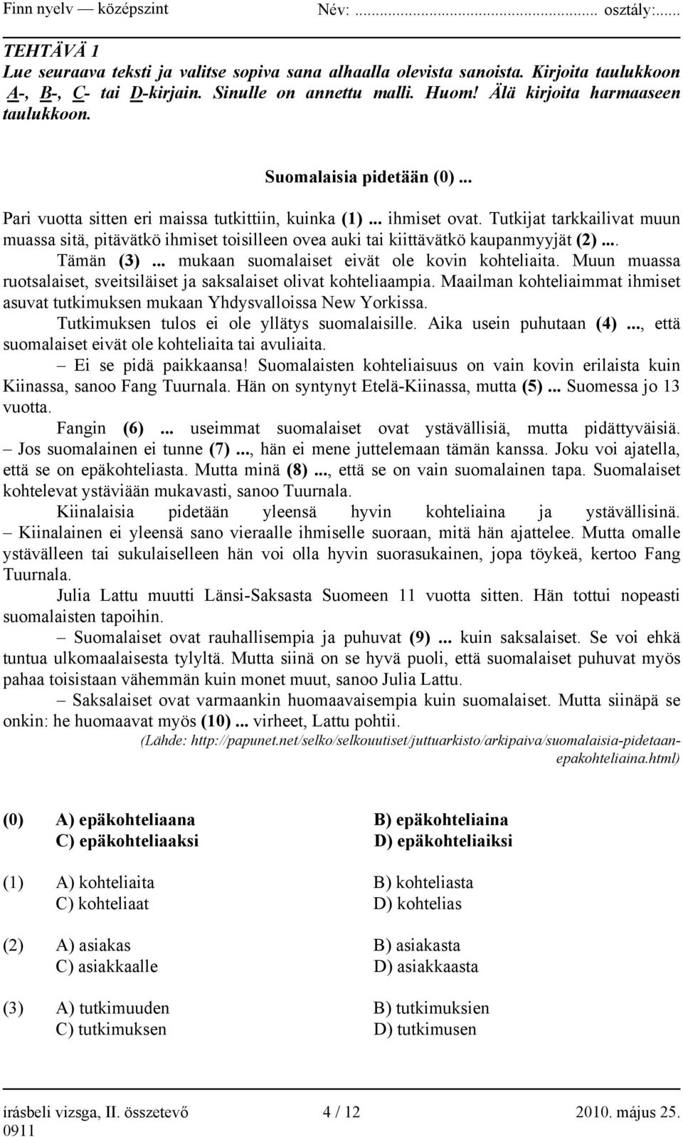 Tutkijat tarkkailivat muun muassa sitä, pitävätkö ihmiset toisilleen ovea auki tai kiittävätkö kaupanmyyjät (2)... Tämän (3)... mukaan suomalaiset eivät ole kovin kohteliaita.