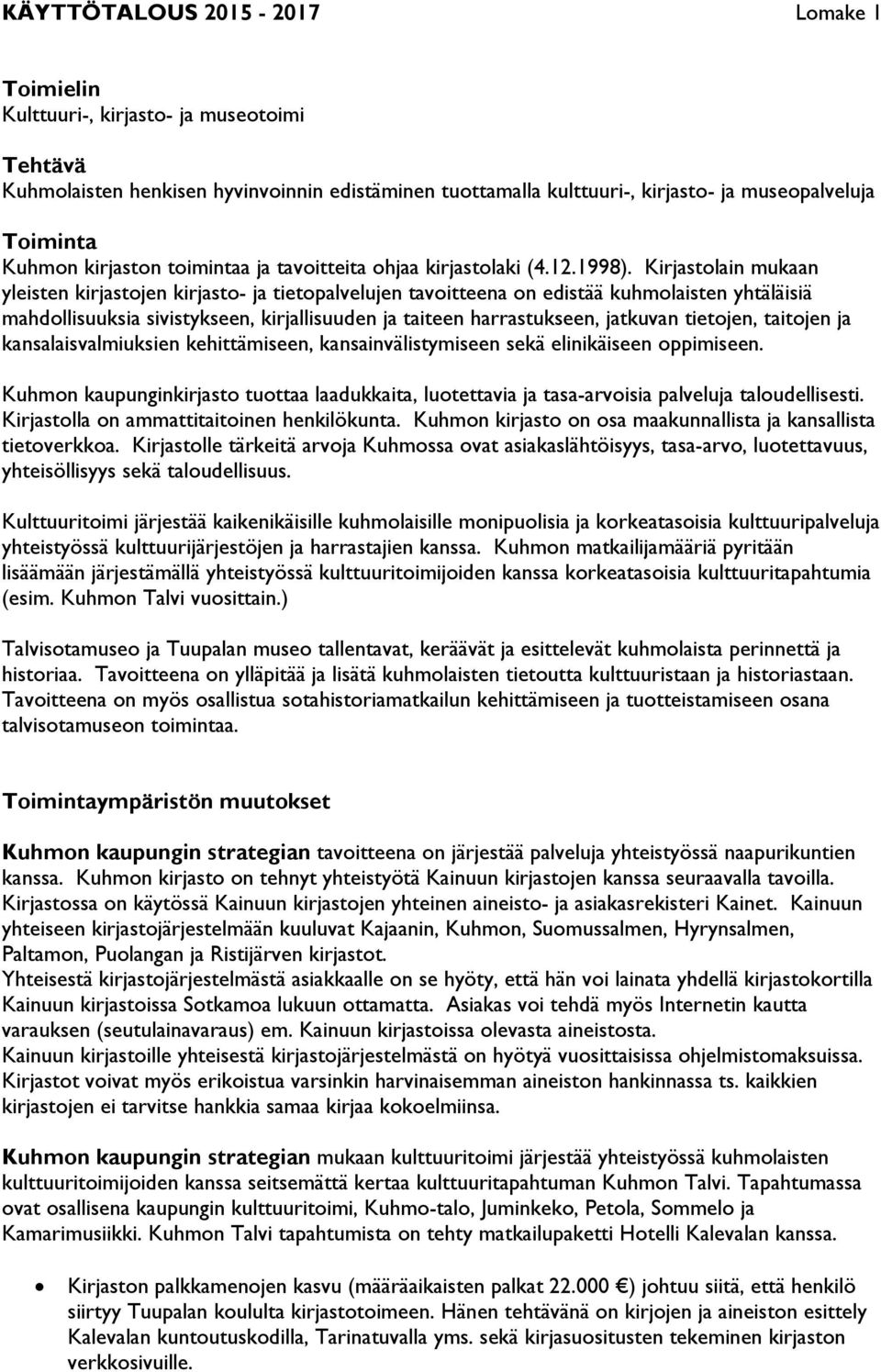 Kirjastolain mukaan yleisten kirjastojen kirjasto- ja tietopalvelujen tavoitteena on edistää kuhmolaisten yhtäläisiä mahdollisuuksia sivistykseen, kirjallisuuden ja taiteen harrastukseen, jatkuvan