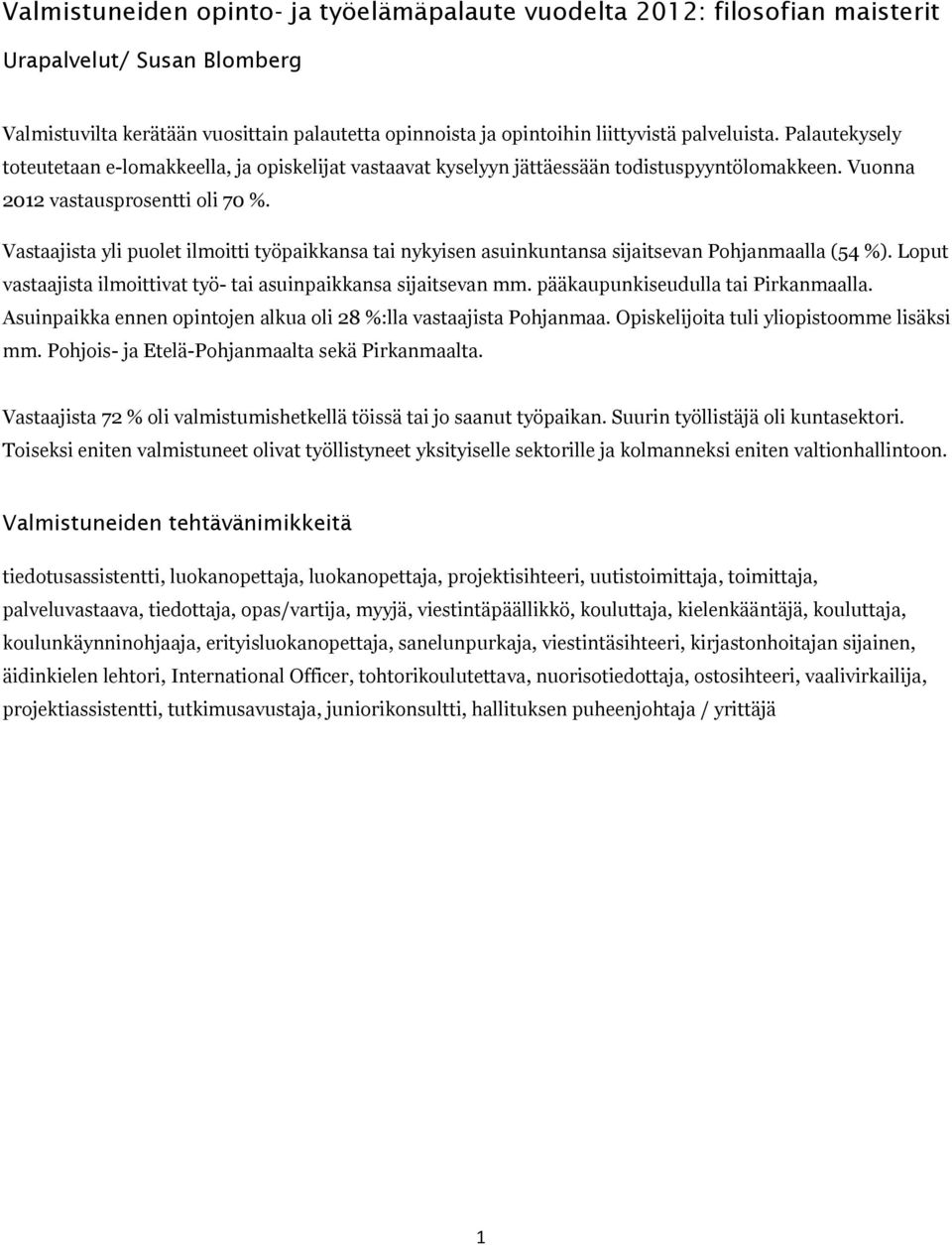 Vastaajista yli puolet ilmoitti työpaikkansa tai nykyisen asuinkuntansa sijaitsevan Pohjanmaalla (54 %). Loput vastaajista ilmoittivat työ- tai asuinpaikkansa sijaitsevan mm.