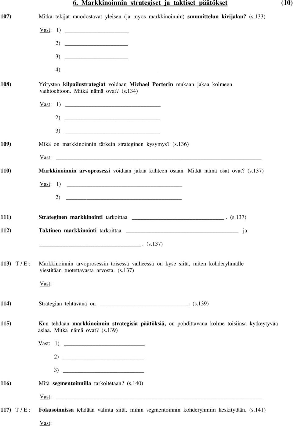 (s.136) 110) Markkinoinnin arvoprosessi voidaan jakaa kahteen osaan. Mitkä nämä osat ovat? (s.