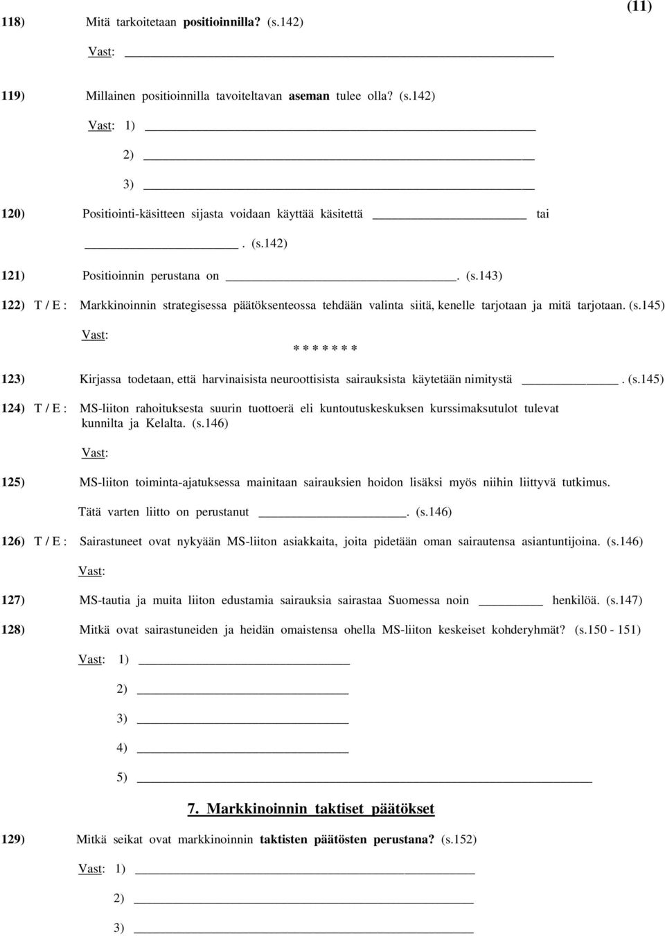 (s.145) 124) T / E : MS-liiton rahoituksesta suurin tuottoerä eli kuntoutuskeskuksen kurssimaksutulot tulevat kunnilta ja Kelalta. (s.