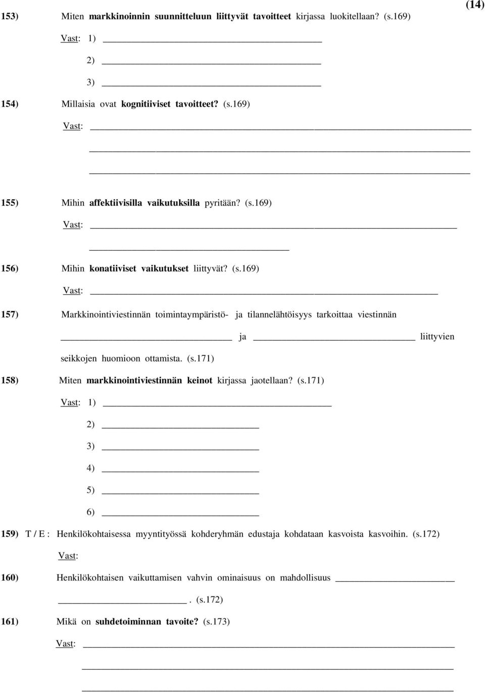 169) 157) Markkinointiviestinnän toimintaympäristö- ja tilannelähtöisyys tarkoittaa viestinnän ja liittyvien seikkojen huomioon ottamista. (s.